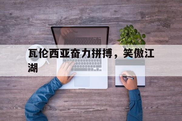 开云APP-瓦伦西亚奋力拼搏，笑傲江湖